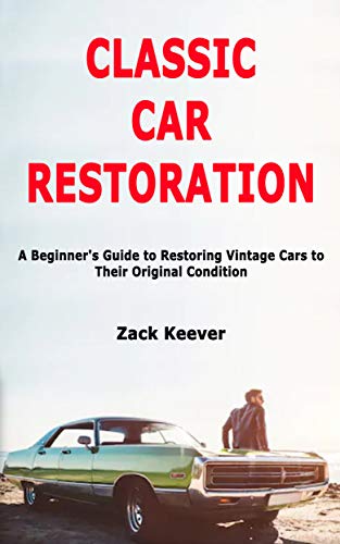 Classic Car Restoration: A Beginner's Guide to Restoring Vintage Cars to Their Original Condition