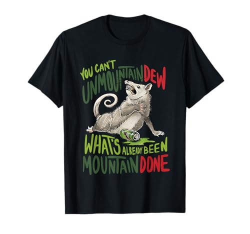 You Can’t Unmountain Dew What’s Already Been Mountain Done T-Shirt