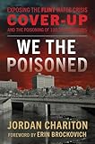 We the Poisoned: Exposing the Flint Water Crisis Cover-Up and the Poisoning of 100,000 Americans