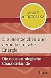 Die Sternzeichen und deine kosmische Energie: Die neue astrologische Charakterkunde