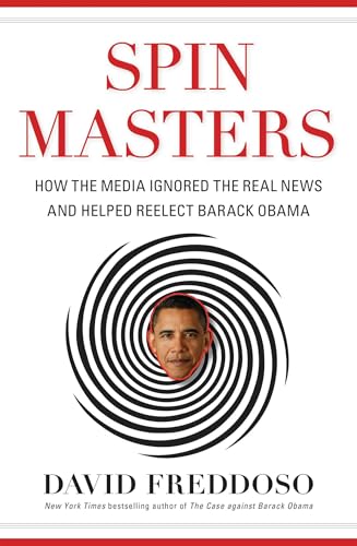 Spin Masters: How the Media Ignored the Real News and Helped Reelect Barack Obama