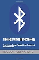 Bluetooth Wireless Technology: Security, Low Energy, Vulnerabilities, Threats and Countermeasures 1973457849 Book Cover