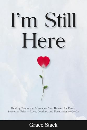 I'm Still Here: Healing Poems and Messages from Heaven for Every Season of Grief — Love, Comfort, and Permission to Go On