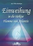 Einweihung in die türkise Flamme von Atlantis - Ines Witte-Henriksen 
