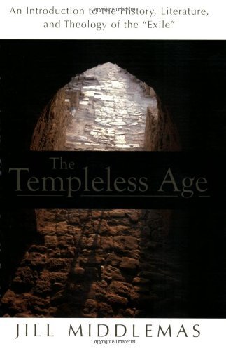 The Templeless Age: An Introduction to the History, Literature, and Theology of the Exile: An Introduction to the History, Literature, and Theology of the "Exile"