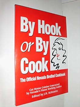 Hardcover By Hook or by Cook: The Official Nevada Brothel Cookbook: Cat House Cuisine Concocted by Nevada's Finest Working Ladies Book