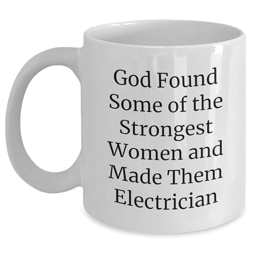 Gifts from Family to Electrician, Funny Electrician Quote, White Coffee Mug, Christmas Unique Gifts, God Found Some Of The Strongest Women And Made Them Electrician, Electrician Gifts