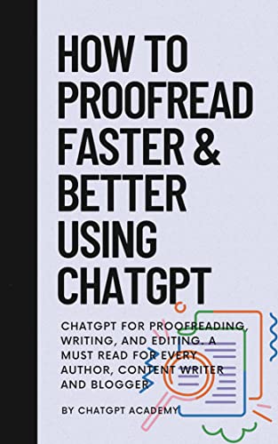 How to Proofread Faster and Better Using ChatGPT: Chat GPT for Proofreading, Writing, and Editing. A Must-Read for Every Author, Blogger, Writer and Content Creator (Prompts Inside)