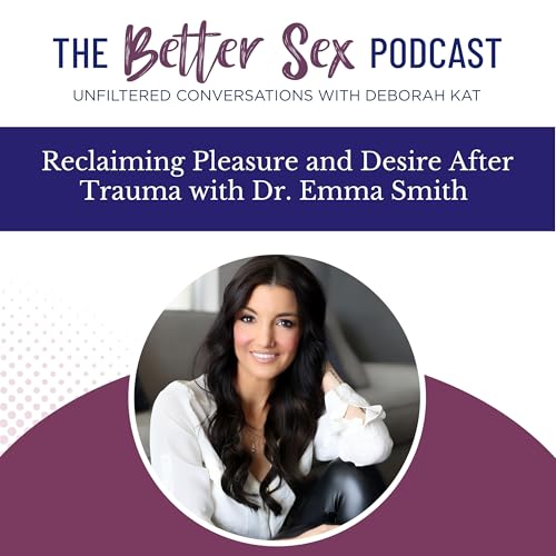 Reclaiming Pleasure and Desire After Trauma with Dr. Emma Smith
