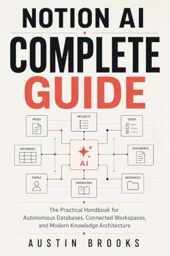 NOTION AI COMPLETE GUIDE: The Practical Handbook for Autonomous Databases, Connected Workspaces, and Modern Knowledge Architecture