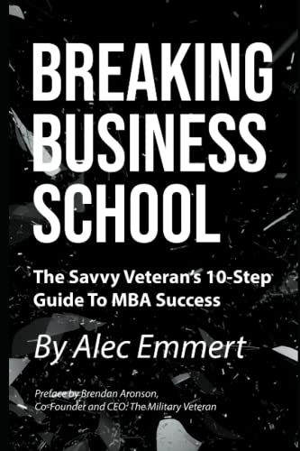 Breaking Business School: The Savvy Veteran’s 10-Step Guide To Mba Success #TOP11
