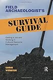 Field Archaeologist's Survival Guide: Getting a Job and Working in Cultural Resource Management