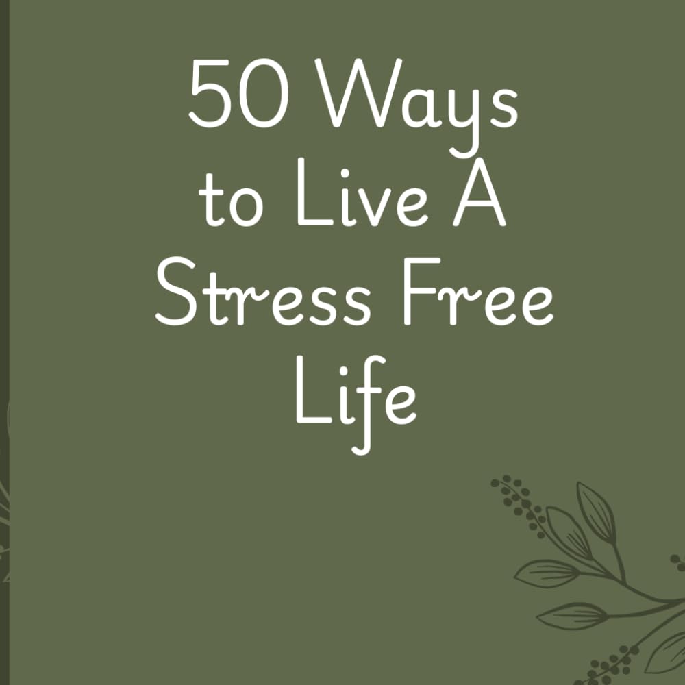 50 Ways To Live A Stress Free Life