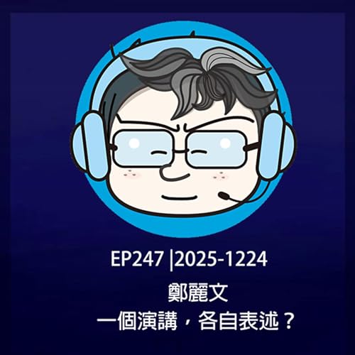EP247 |2025-1224 鄭麗文，一個演講，各自表述？
