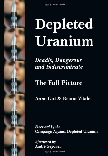 Depleted Uranium - Deadly, Dangerous and Indiscriminate: The Full Picture