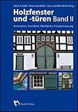 Holzfenster und -türen, Band II: Konstruktion, Anschlüsse, Oberflächen, Energieeinsparung