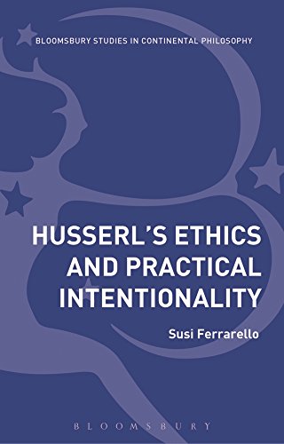 Husserl’s Ethics and Practical Intentionality (Bloomsbury Studies in Continental Philosophy)
