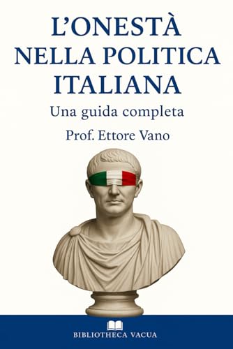 L’ONESTÀ NELLA POLITICA ITALIANA: Una guida completa