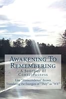 Awakening To Remembering: A Journey of Consciousness 0615805477 Book Cover