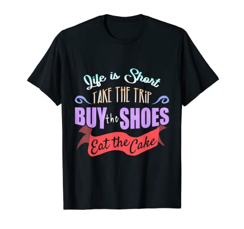 La vida es corta, tomar el viaje, comprar los zapatos, comer el pastel Camiseta