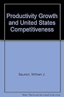 Productivity, Growth and U.S. Competitiveness: A Supplementary Paper of the Committee for Economic Development 0195035267 Book Cover