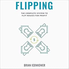 Flipping: The Complete System to Flip Houses for Profit Audiolibro Por Brian Icenhower arte de portada