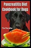 Pancreatitis Diet Cookbook for Dogs: Easy, healthy, nutritious homemade low fat diet for chronic and acute pancreatitis relief in dogs B0DDM6ZD23 Book Cover