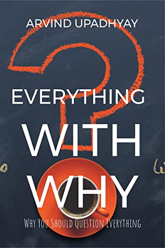 Everything with why : Why You Should Question Everything (English Edition)