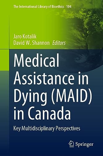 Medical Assistance in Dying (MAID) in Canada: Key Multidisciplinary Perspectives (The International Library of Bioethics Book 104) (English Edition)
