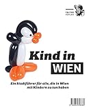  Kind in Wien: Ein Stadtführer für alle, die in Wien mit Kindern zu tun haben (Die kleinen Schlauen)