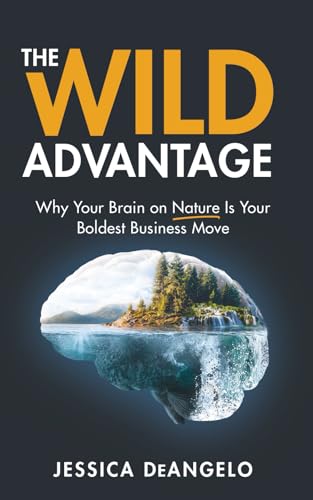 The Wild Advantage: Why Your Brain on Nature Is Your