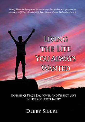 Living the Life You Always Wanted: Experience Peace, Joy, Power,