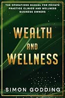 Wealth and Wellness: The Operations Manual for Private Practice Clinics and Wellness Business Owners 1068394005 Book Cover