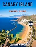 CANARY ISLANDS TRAVEL GUIDE 2026: Discovering the Canary Islands: Sun, Sand, and Hidden Gems of Spain’s Tropical Paradise