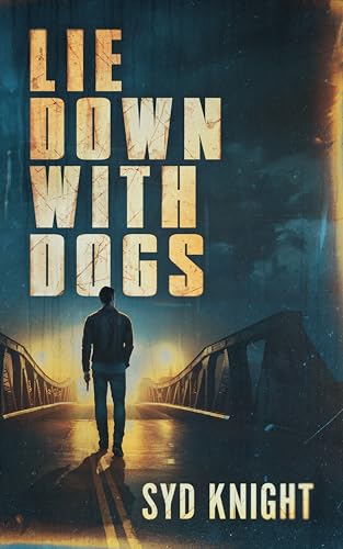 LIE DOWN WITH DOGS: An undercover cop, an unsolved murder. Love, betrayal & revenge in an...