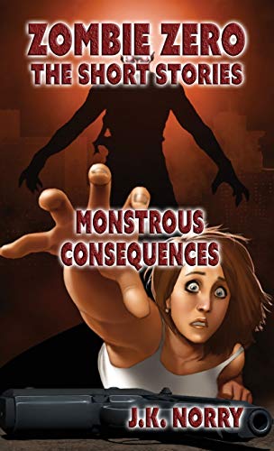 Monstrous Consequences (Zombie Zero: The Short Stories)