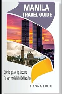 MANILA TRAVEL GUIDE: Essential Tips And Top Attractions For Every Traveler With A Detailed Map (Travel Guide For City's)