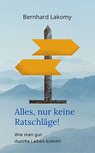 Alles, nur keine Ratschläge!: Wie man gut durchs Leben kommt (German Edition)