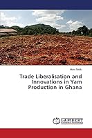 Trade Liberalisation and Innovations in Yam Production in Ghana 3659784273 Book Cover