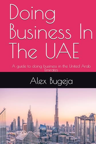 Doing Business In The Uae: A Guide To Doing Business In The United Arab Emirates