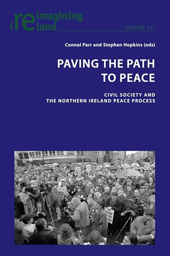 Paving The Path To Peace: Civil Society And The Northern Ireland Peace Process: 137