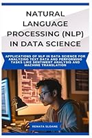NATURAL LANGUAGE PROCESSING (NLP) IN DATA SCIENCE: Applications of NLP in data science for analyzing text data and performing tasks like sentiment analysis and machine translation B0F5PZQ88K Book Cover