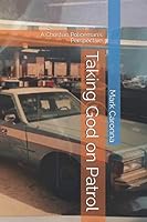 Taking God on Patrol: A Christian Policeman's Perspective 1086441427 Book Cover