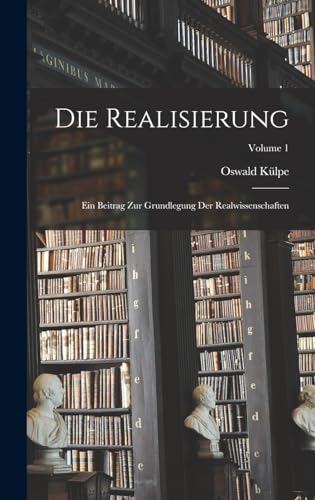 Die Realisierung: Ein Beitrag Zur Grundlegung Der Realwissenschaften; Volume 1 (German Edition)