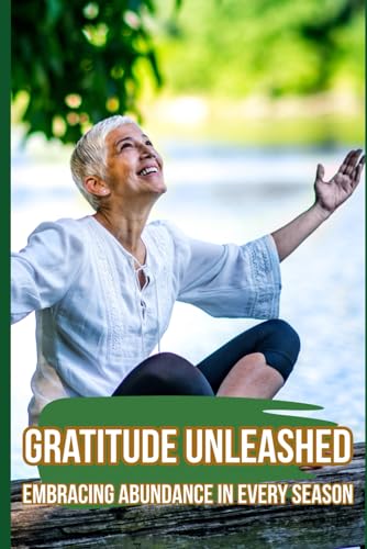 Gratitude Unleashed: Embracing Abundance in Every Season