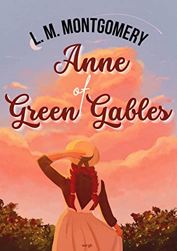 Anne of Green Gables (2023 UPDATE-ILLUSTRATED): The story of an unlikely heroine who, against all odds, fights for happiness.