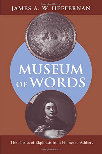 Museum of Words: The Poetics of Ekphrasis from Homer to Ashbery