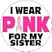 I WEAR PINK FOR MY SISTER 1.25