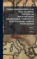 Török törtÃ(c)netÃ-rÃ3k. A M. Tud. AkadÃ(c)mia TörtÃ(c)nelmi Bizottsàgànak megbÃ-zàsàbÃ3l forditotta Ã(c)s jegyzetekkel kisÃ(c)rte Thðry JÃ3zsef (Hungarian Edition) 1023984164 Book Cover