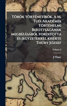 Török törtÃ(c)netÃ-rÃ3k. A M. Tud. AkadÃ(c)mia TörtÃ(c)nelmi Bizottsàgànak megbÃ-zàsàbÃ3l forditotta Ã(c)s jegyzetekkel kisÃ(c)rte Thðry JÃ3zsef (Hungarian Edition)